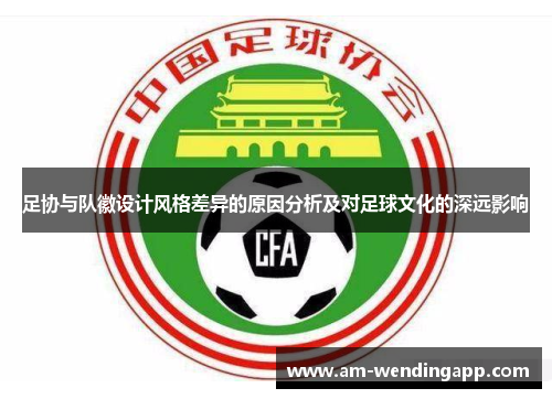 足协与队徽设计风格差异的原因分析及对足球文化的深远影响