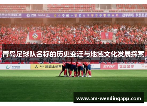 青岛足球队名称的历史变迁与地域文化发展探索