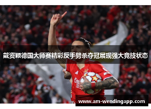 戴资颖德国大师赛精彩反手劈杀夺冠展现强大竞技状态