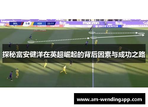 探秘富安健洋在英超崛起的背后因素与成功之路