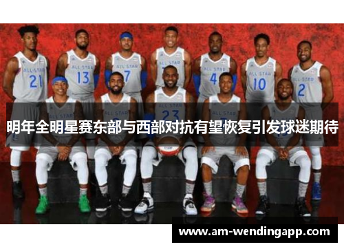 明年全明星赛东部与西部对抗有望恢复引发球迷期待