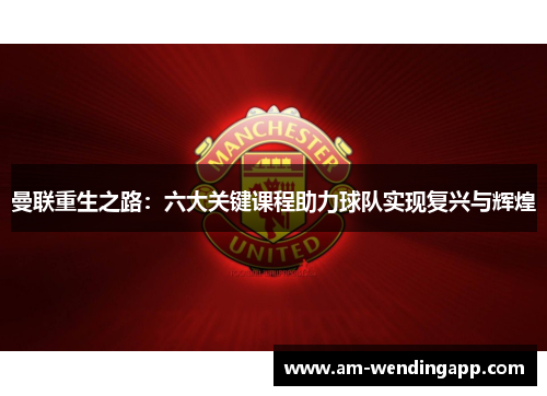 曼联重生之路：六大关键课程助力球队实现复兴与辉煌