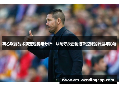 英乙联赛战术演变趋势与分析:从防守反击到进攻控球的转型与影响 英乙联赛战术演变趋势与分析:从防守反击到进攻控球的转型与影响