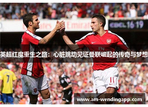 英超红魔重生之路:心脏跳动见证曼联崛起的传奇与梦想 英超红魔重生之路:心脏跳动见证曼联崛起的传奇与梦想