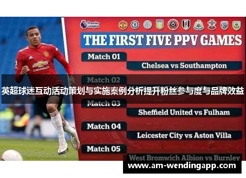 英超球迷互动活动策划与实施案例分析提升粉丝参与度与品牌效益 英超球迷互动活动策划与实施案例分析提升粉丝参与度与品牌效益