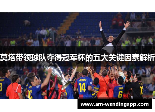 莫塔带领球队夺得冠军杯的五大关键因素解析