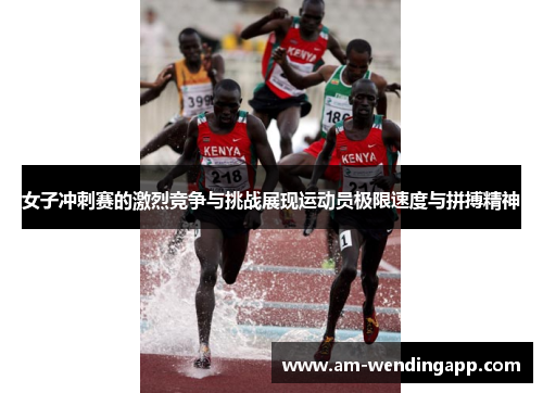 女子冲刺赛的激烈竞争与挑战展现运动员极限速度与拼搏精神