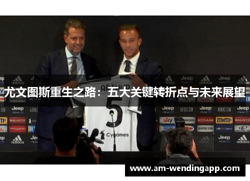 尤文图斯重生之路：五大关键转折点与未来展望