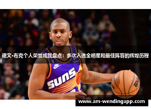 德文·布克个人荣誉成就盘点:多次入选全明星和最佳阵容的辉煌历程 德文·布克个人荣誉成就盘点:多次入选全明星和最佳阵容的辉煌历程