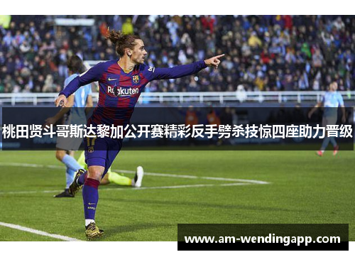 桃田贤斗哥斯达黎加公开赛精彩反手劈杀技惊四座助力晋级