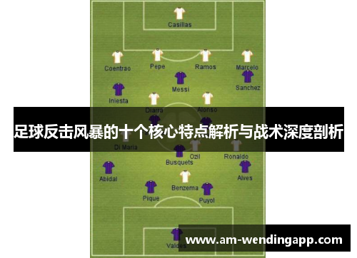 足球反击风暴的十个核心特点解析与战术深度剖析