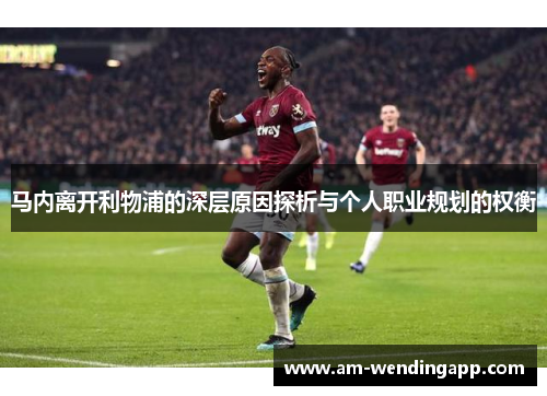 马内离开利物浦的深层原因探析与个人职业规划的权衡